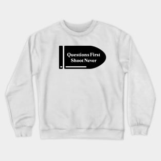 Questions First, Shoot Never Crewneck Sweatshirt